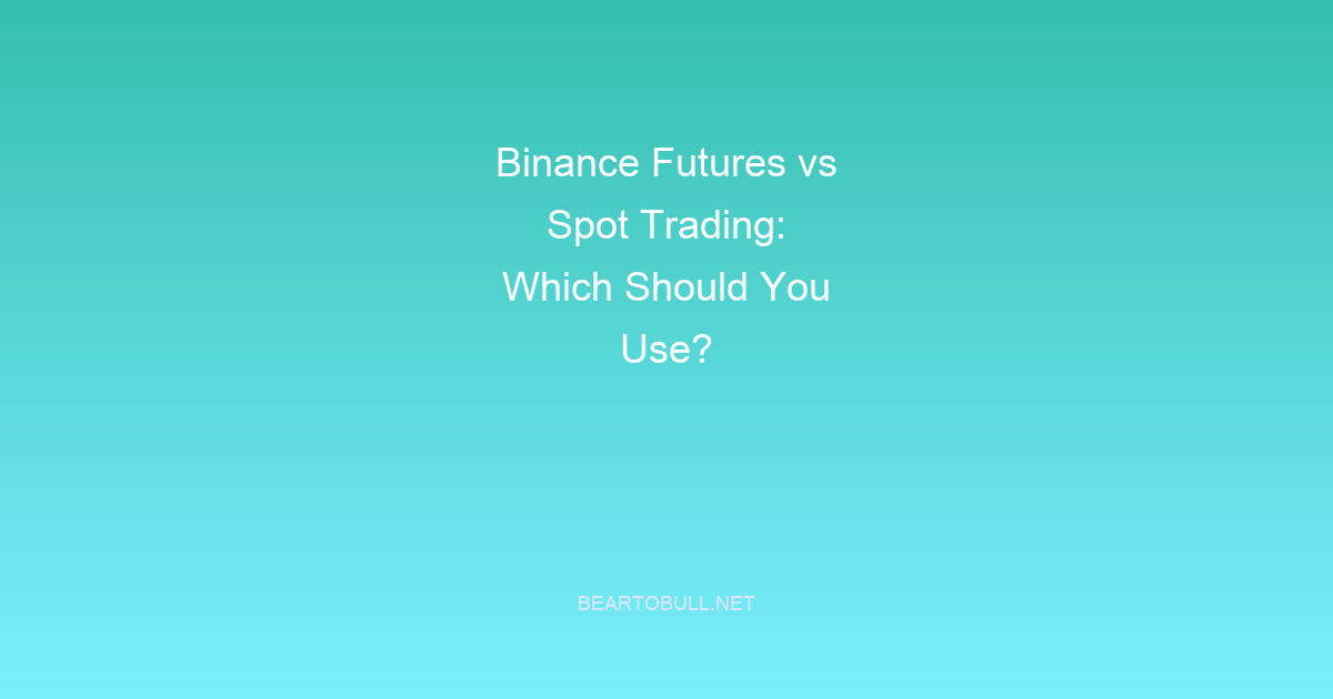 Binance Futures vs Spot Trading: Which Should You Use?