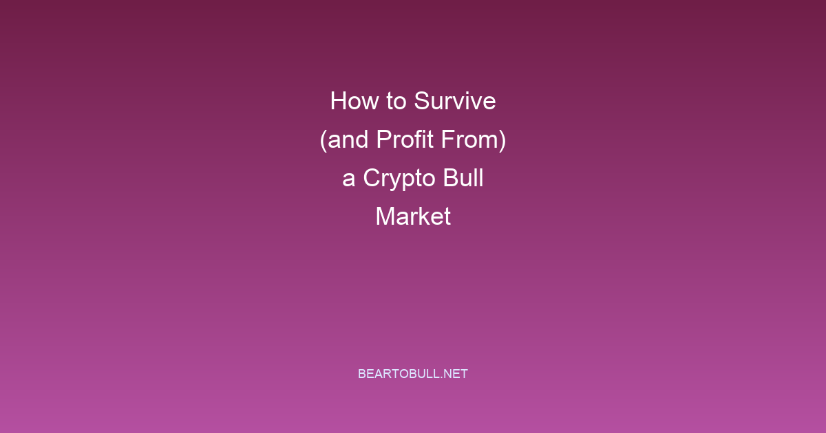 How to Survive (and Profit From) a Crypto Bull Market