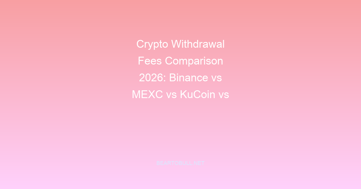 Crypto Withdrawal Fees Comparison 2026: Binance vs MEXC vs KuCoin vs Bitget