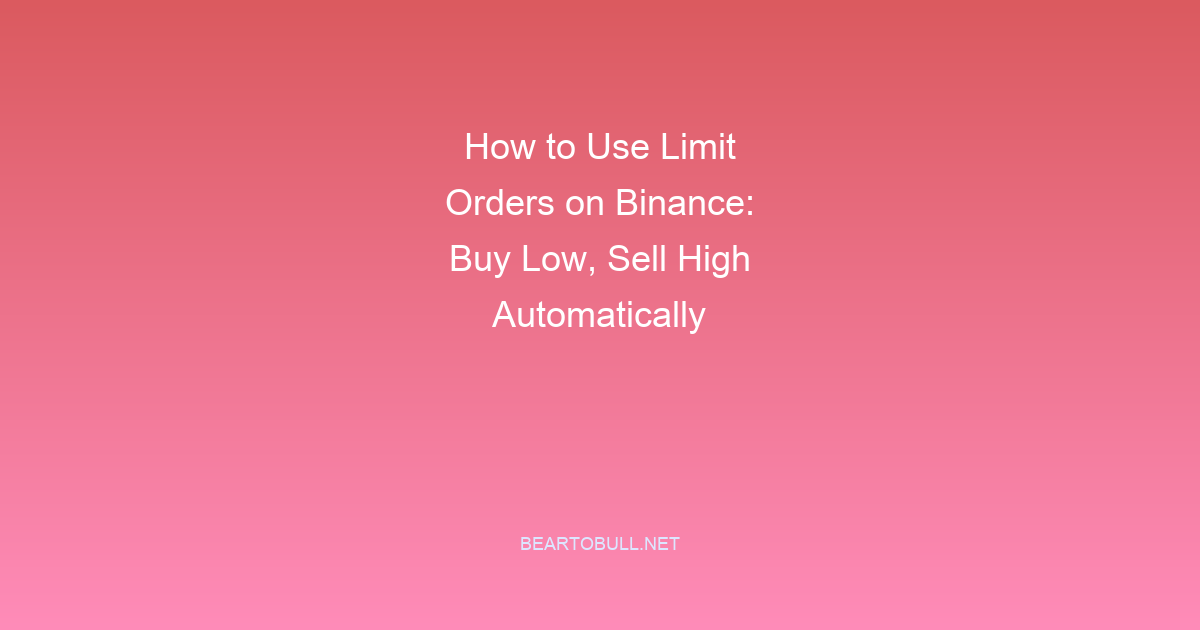 How to Use Limit Orders on Binance: Buy Low, Sell High Automatically